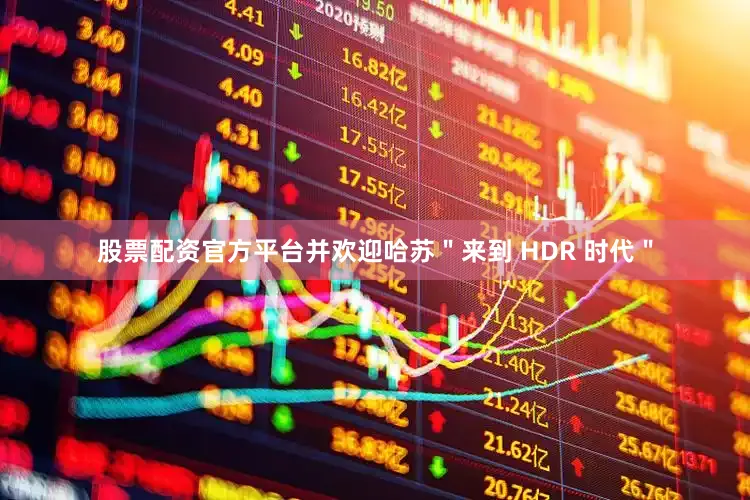 股票配资官方平台并欢迎哈苏＂来到 HDR 时代＂